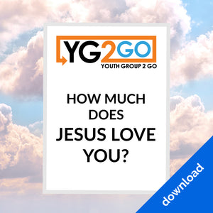 How Much Does Jesus Love You? - Youth Group 2 Go - Youth Leader Curriculum - Download