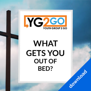 What Gets You Out Of Bed? - Youth Group 2 Go - Youth Leader Curriculum - Download